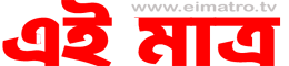 এইমাত্র | EiMatro TV | এইমাত্র টিভি